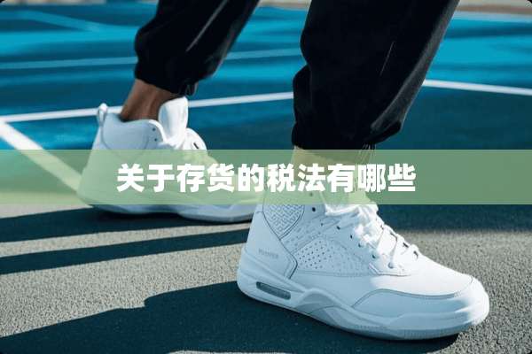 关于存货的税法有哪些