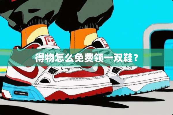得物怎么免费领一双鞋？