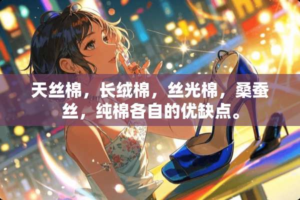 天丝棉，长绒棉，丝光棉，桑蚕丝，纯棉各自的优缺点。
