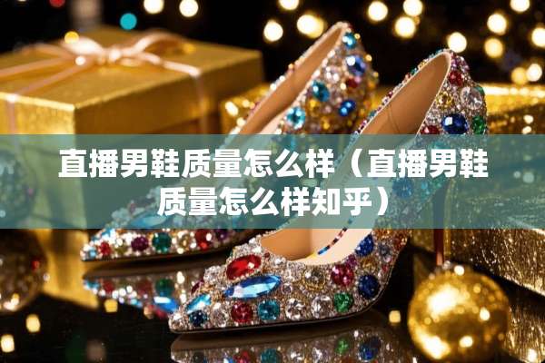 直播男鞋质量怎么样（直播男鞋质量怎么样知乎）