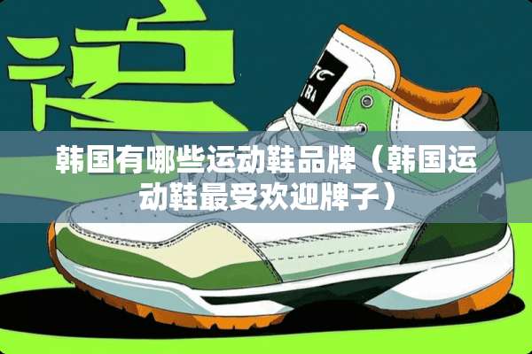 韩国有哪些运动鞋品牌（韩国运动鞋最受欢迎牌子）