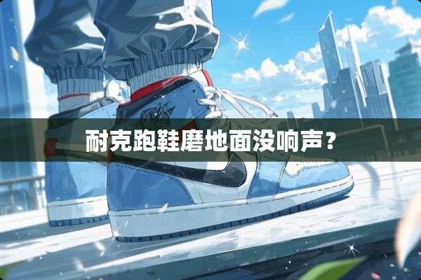 耐克跑鞋磨地面没响声？