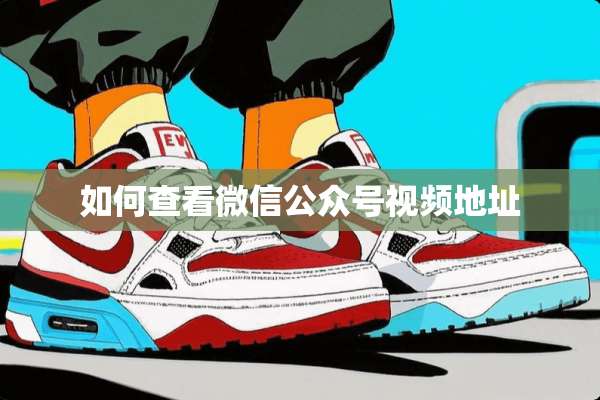 如何查看微信公众号视频地址