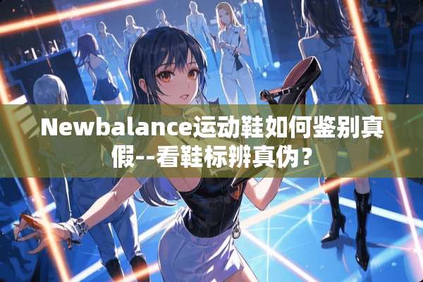 Newbalance运动鞋如何鉴别真假--看鞋标辨真伪？