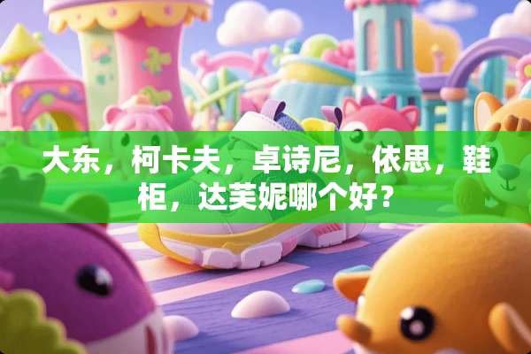 大东，柯卡夫，卓诗尼，依思，鞋柜，达芙妮哪个好？