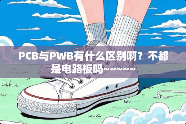 PCB与PWB有什么区别啊？不都是电路板吗~~~~~