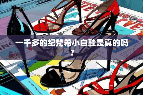一千多的纪梵希小白鞋是真的吗？
