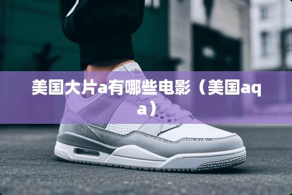 美国大片a有哪些电影（美国aqa）