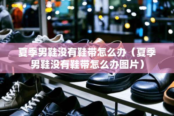 夏季男鞋没有鞋带怎么办（夏季男鞋没有鞋带怎么办图片）