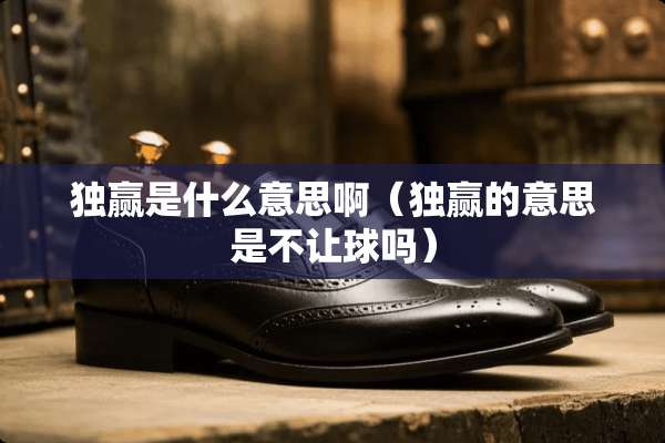 独赢是什么意思啊（独赢的意思是不让球吗）