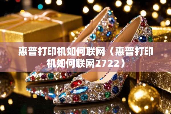 惠普打印机如何联网（惠普打印机如何联网2722）