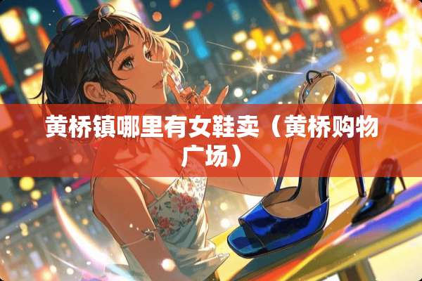 黄桥镇哪里有女鞋卖（黄桥购物广场）