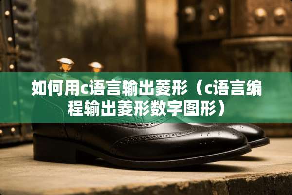 如何用c语言输出菱形（c语言编程输出菱形数字图形）