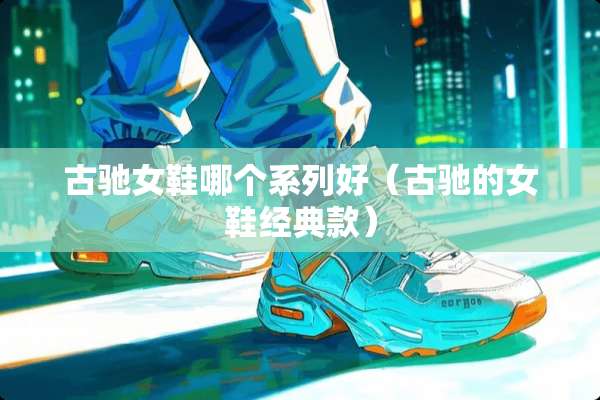 古驰女鞋哪个系列好（古驰的女鞋经典款）