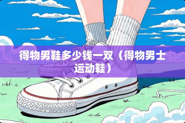 得物男鞋多少钱一双（得物男士运动鞋）