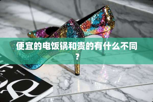 便宜的电饭锅和贵的有什么不同？