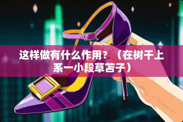 这样做有什么作用？（在树干上系一小段草苫子）