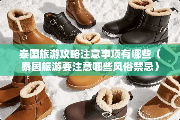泰国旅游攻略注意事项有哪些（泰国旅游要注意哪些风俗禁忌）