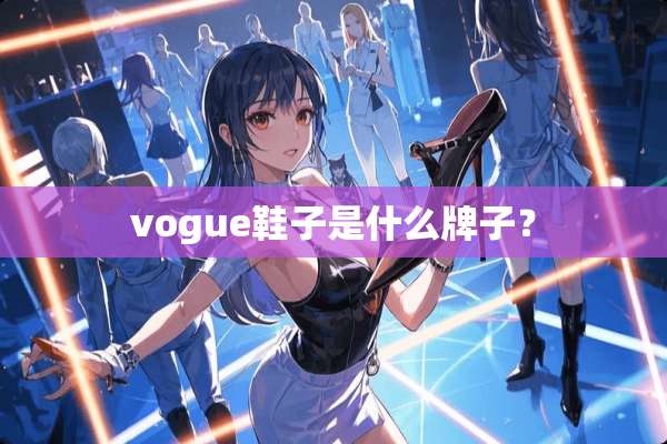 vogue鞋子是什么牌子？