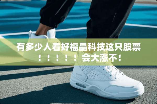 有多少人看好福晶科技这只股票！！！！！会大涨不！