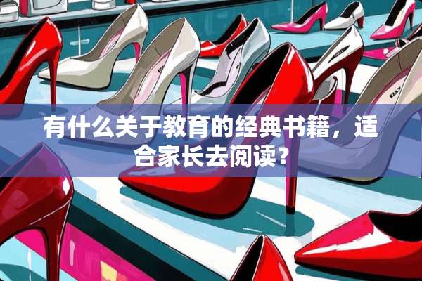 有什么关于教育的经典书籍，适合家长去阅读？