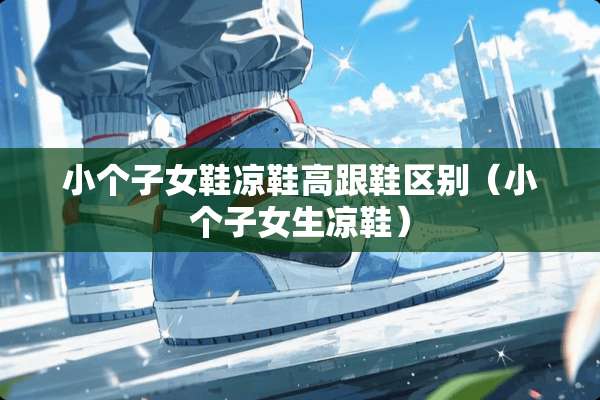 小个子女鞋凉鞋高跟鞋区别（小个子女生凉鞋）