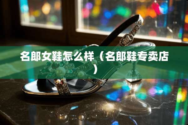 名郎女鞋怎么样（名郎鞋专卖店）