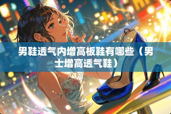 男鞋透气内增高板鞋有哪些（男士增高透气鞋）