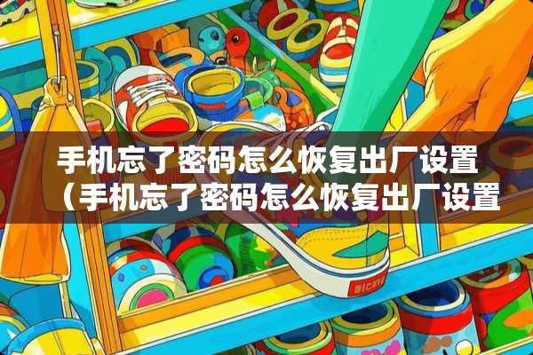 手机忘了密码怎么恢复出厂设置（手机忘了密码怎么恢复出厂设置vivox9）
