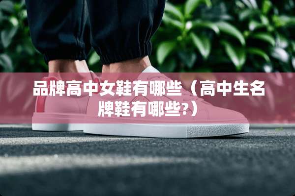 品牌高中女鞋有哪些（高中生名牌鞋有哪些?）