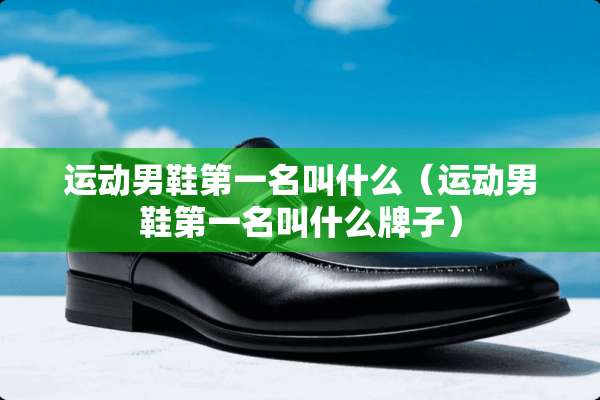 运动男鞋第一名叫什么（运动男鞋第一名叫什么牌子）