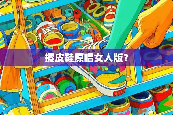 擦皮鞋原唱女人版？