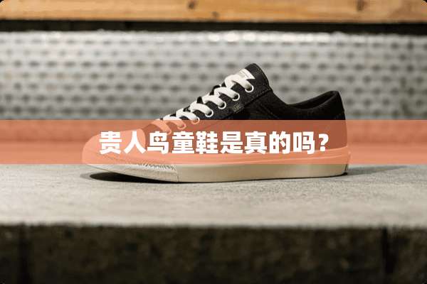 贵人鸟童鞋是真的吗？