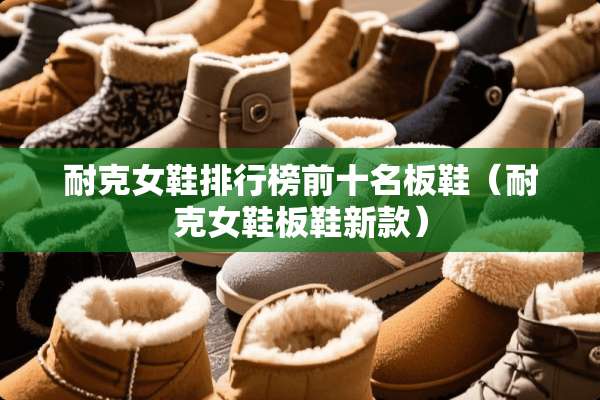 耐克女鞋排行榜前十名板鞋（耐克女鞋板鞋新款）