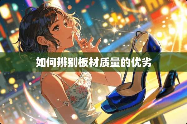 如何辨别板材质量的优劣