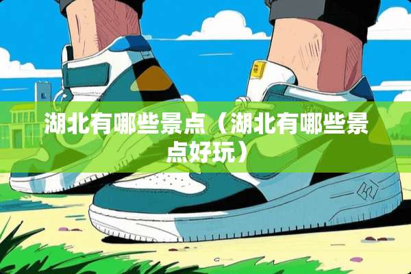 湖北有哪些景点（湖北有哪些景点好玩）
