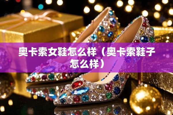 奥卡索女鞋怎么样（奥卡索鞋子怎么样）