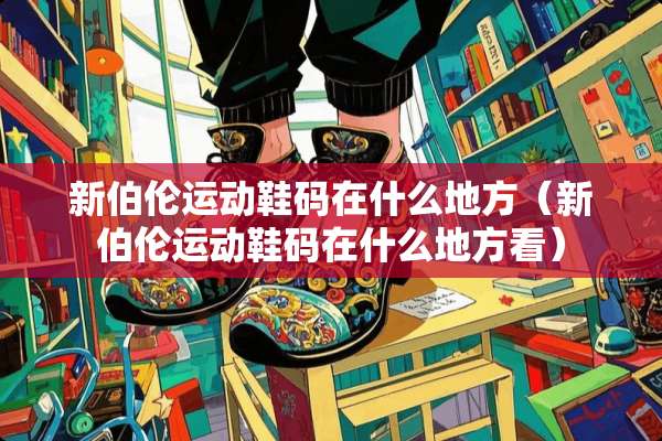 新伯伦运动鞋码在什么地方（新伯伦运动鞋码在什么地方看）