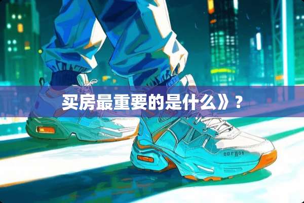 买房最重要的是什么》？