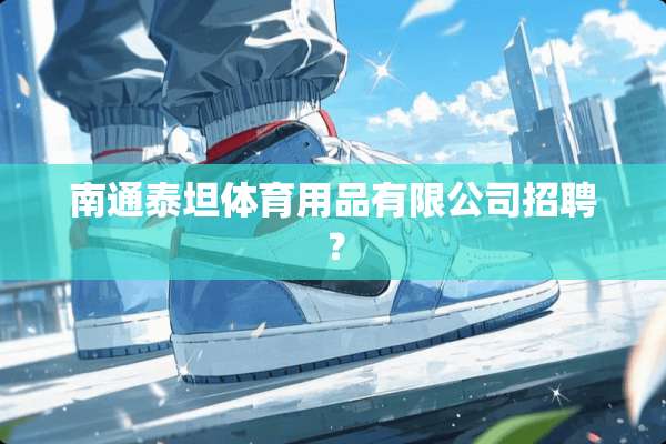 南通泰坦体育用品有限公司招聘？
