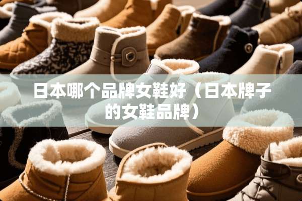 日本哪个品牌女鞋好（日本牌子的女鞋品牌）