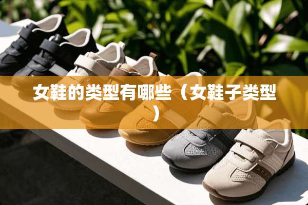 女鞋的类型有哪些（女鞋子类型）