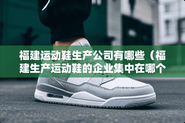 福建运动鞋生产公司有哪些（福建生产运动鞋的企业集中在哪个城市?）