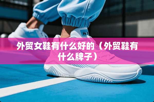 外贸女鞋有什么好的（外贸鞋有什么牌子）