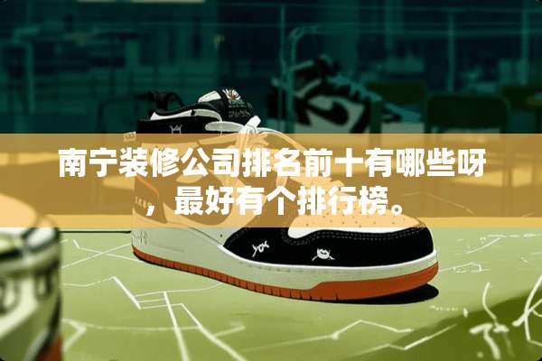 南宁装修公司排名前十有哪些呀，最好有个排行榜。
