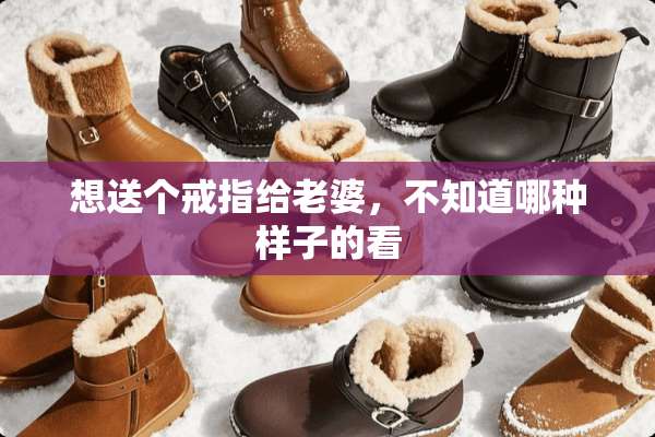 想送个戒指给老婆，不知道哪种样子的看