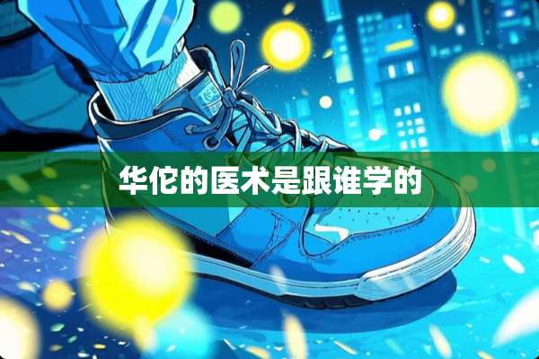 华佗的医术是跟谁学的