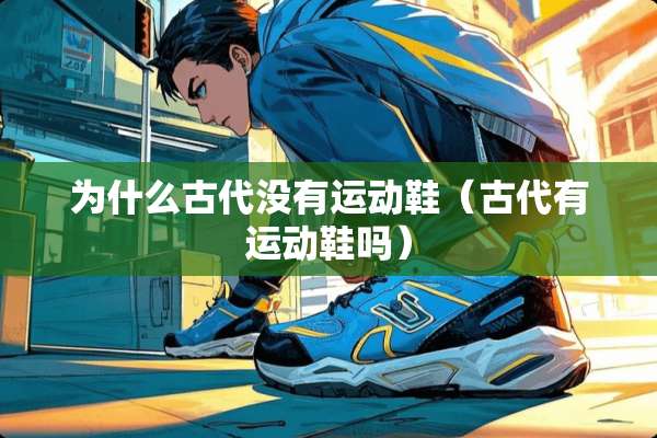 为什么古代没有运动鞋（古代有运动鞋吗）