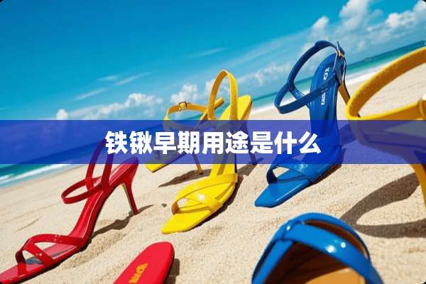 铁锹早期用途是什么