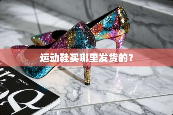 运动鞋买哪里发货的？